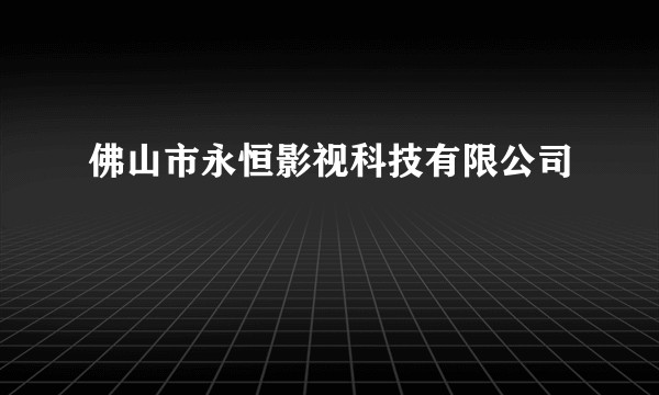 佛山市永恒影视科技有限公司