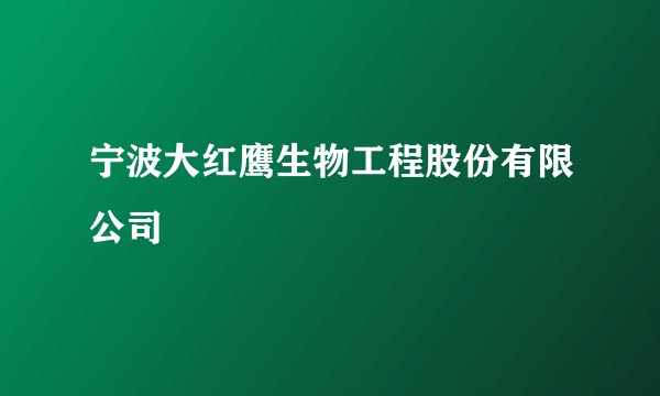 宁波大红鹰生物工程股份有限公司