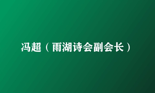 冯超（雨湖诗会副会长）