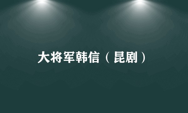 大将军韩信（昆剧）