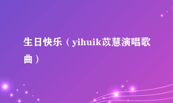 生日快乐（yihuik苡慧演唱歌曲）