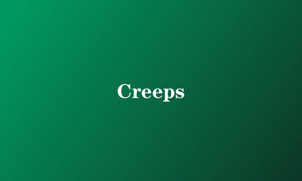 Creeps