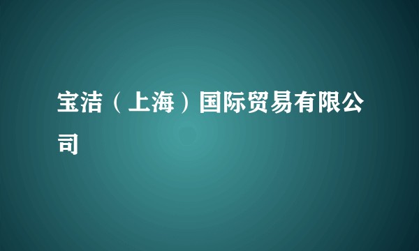 宝洁（上海）国际贸易有限公司
