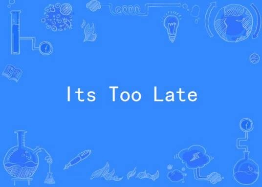 Its Too Late