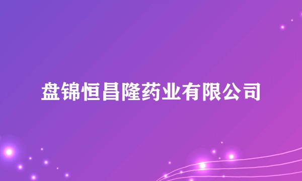 盘锦恒昌隆药业有限公司