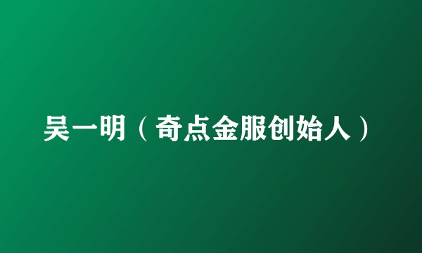 吴一明（奇点金服创始人）
