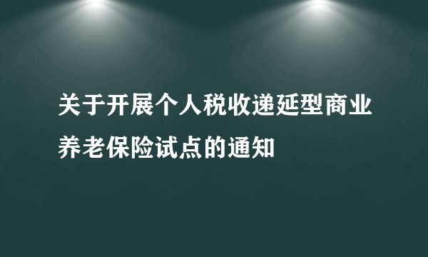 关于开展个人税收递延型商业养老保险试点的通知