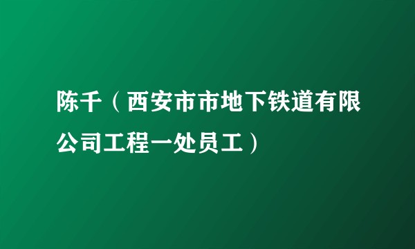 陈千（西安市市地下铁道有限公司工程一处员工）