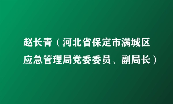 赵长青（河北省保定市满城区应急管理局党委委员、副局长）