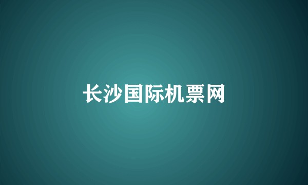 长沙国际机票网