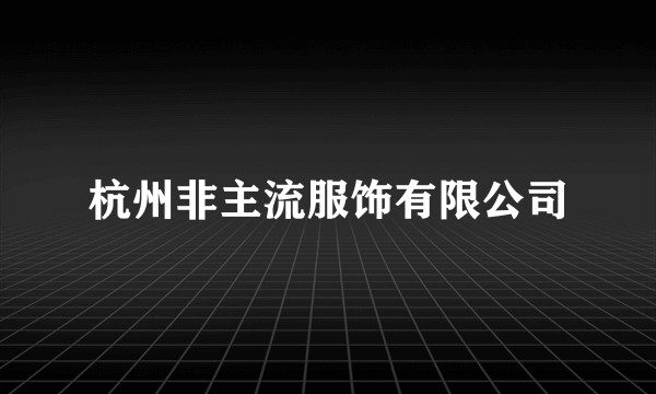 杭州非主流服饰有限公司