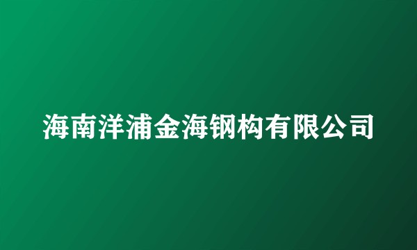 海南洋浦金海钢构有限公司