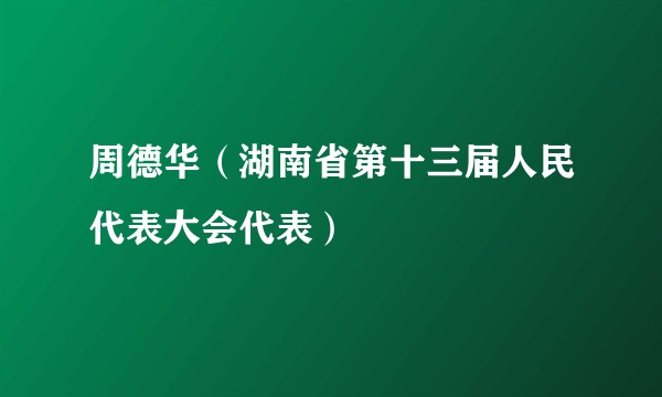 周德华（湖南省第十三届人民代表大会代表）