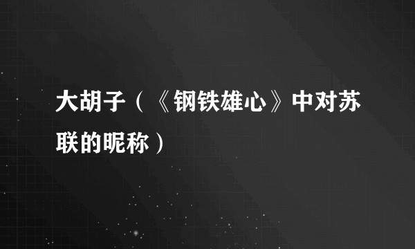 大胡子（《钢铁雄心》中对苏联的昵称）