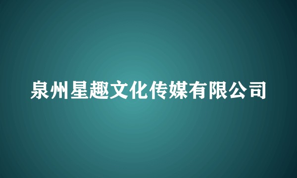 泉州星趣文化传媒有限公司