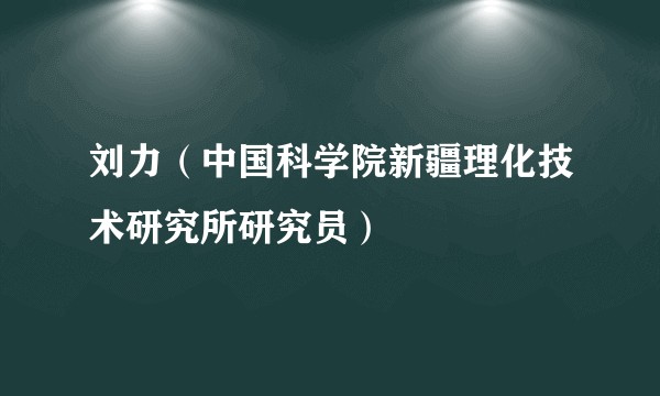 刘力（中国科学院新疆理化技术研究所研究员）