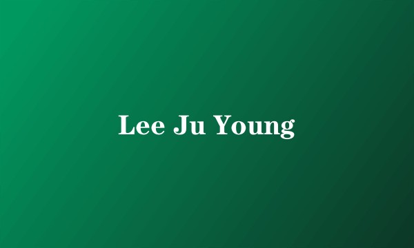 Lee Ju Young