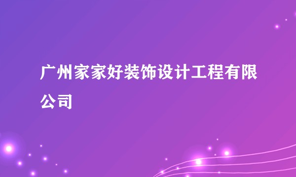 广州家家好装饰设计工程有限公司
