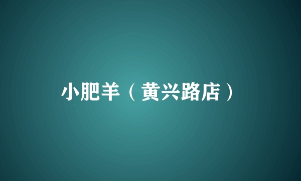 小肥羊（黄兴路店）
