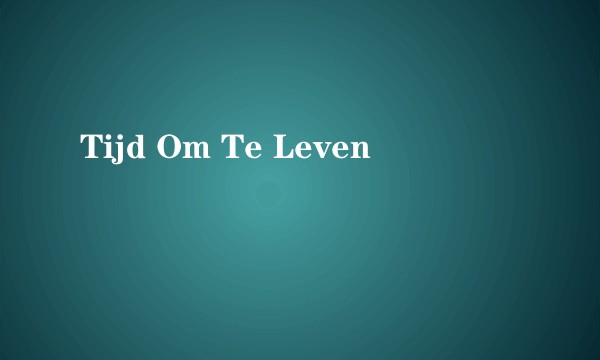 Tijd Om Te Leven