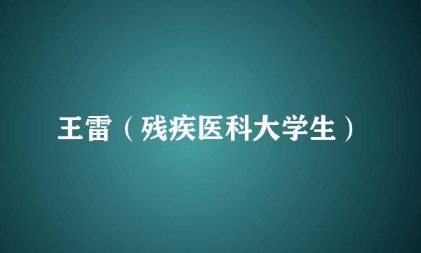 王雷（残疾医科大学生）