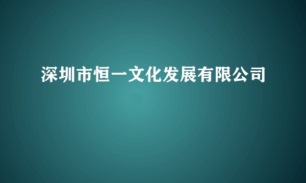 深圳市恒一文化发展有限公司