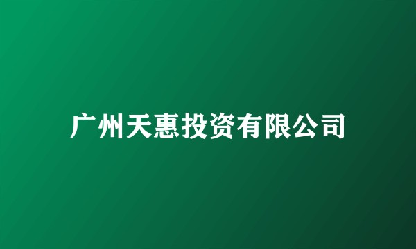 广州天惠投资有限公司