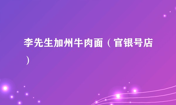 李先生加州牛肉面（官银号店）
