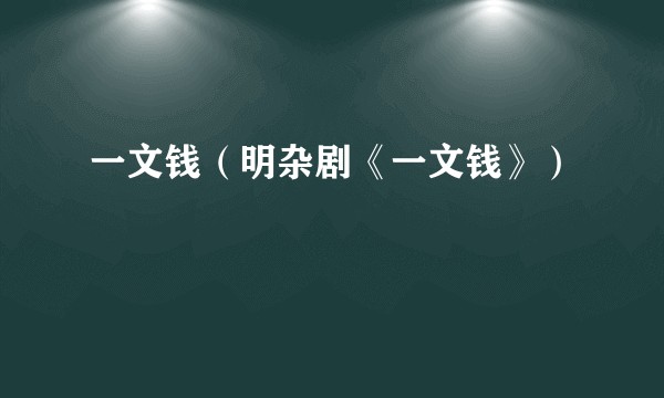 一文钱（明杂剧《一文钱》）