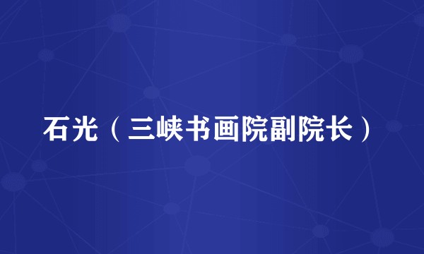 石光（三峡书画院副院长）