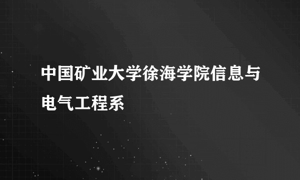 中国矿业大学徐海学院信息与电气工程系