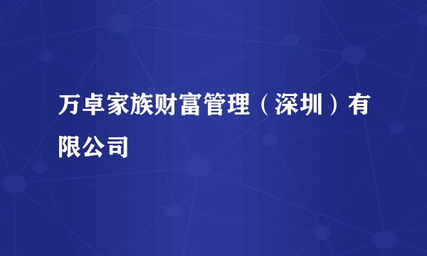 万卓家族财富管理（深圳）有限公司