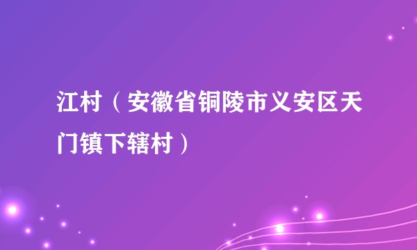 江村（安徽省铜陵市义安区天门镇下辖村）
