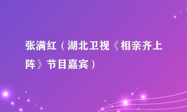 张满红（湖北卫视《相亲齐上阵》节目嘉宾）