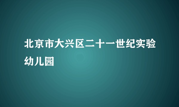 北京市大兴区二十一世纪实验幼儿园