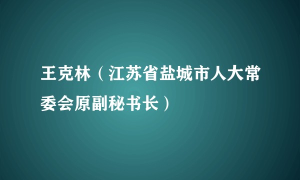 王克林（江苏省盐城市人大常委会原副秘书长）