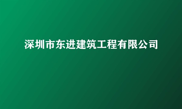 深圳市东进建筑工程有限公司