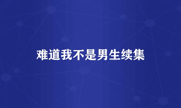 难道我不是男生续集