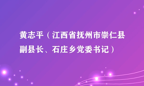 黄志平（江西省抚州市崇仁县副县长、石庄乡党委书记）