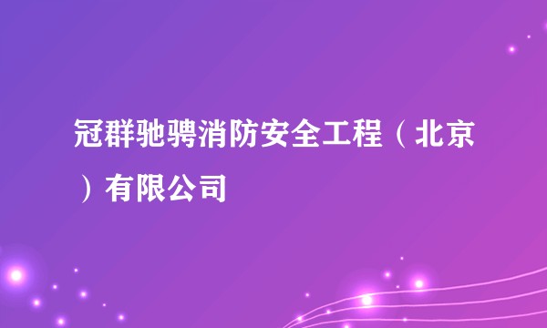 冠群驰骋消防安全工程（北京）有限公司