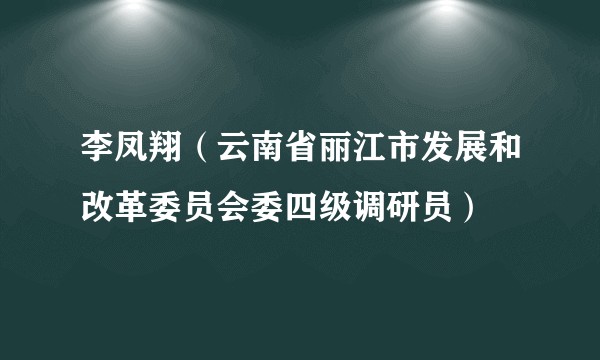 李凤翔（云南省丽江市发展和改革委员会委四级调研员）