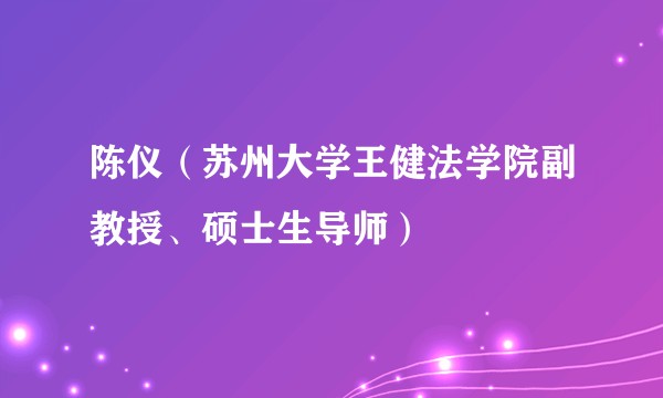 陈仪（苏州大学王健法学院副教授、硕士生导师）