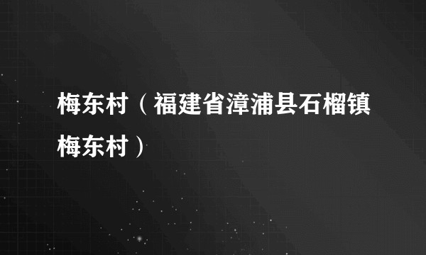梅东村(福建省漳浦县石榴镇梅东村)