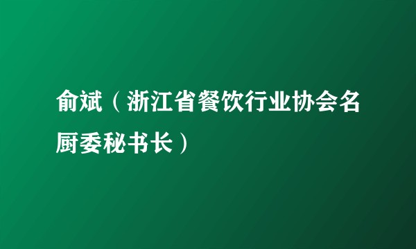 俞斌(浙江省餐饮行业协会名厨委秘书长)