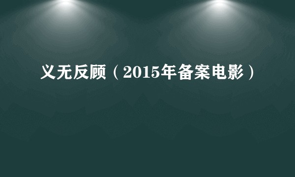 义无反顾（2015年备案电影）