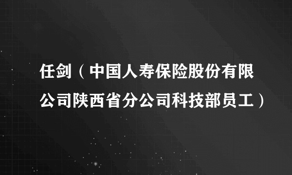 任剑（中国人寿保险股份有限公司陕西省分公司科技部员工）