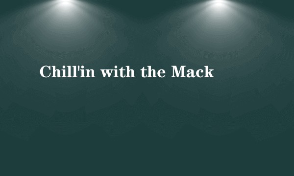 Chill'in with the Mack
