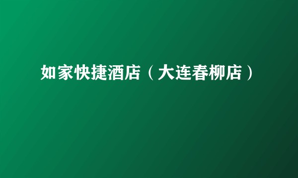 如家快捷酒店（大连春柳店）
