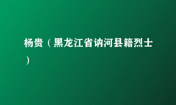 杨贵（黑龙江省讷河县籍烈士）