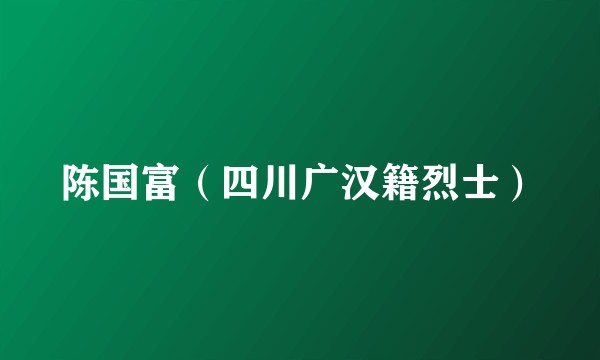 陈国富（四川广汉籍烈士）